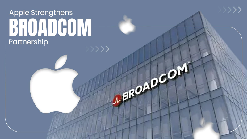 Apple Strengthens Broadcom Partnership